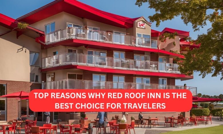 Top Reasons Why Red Roof Inn is the Best Choice for Travelers